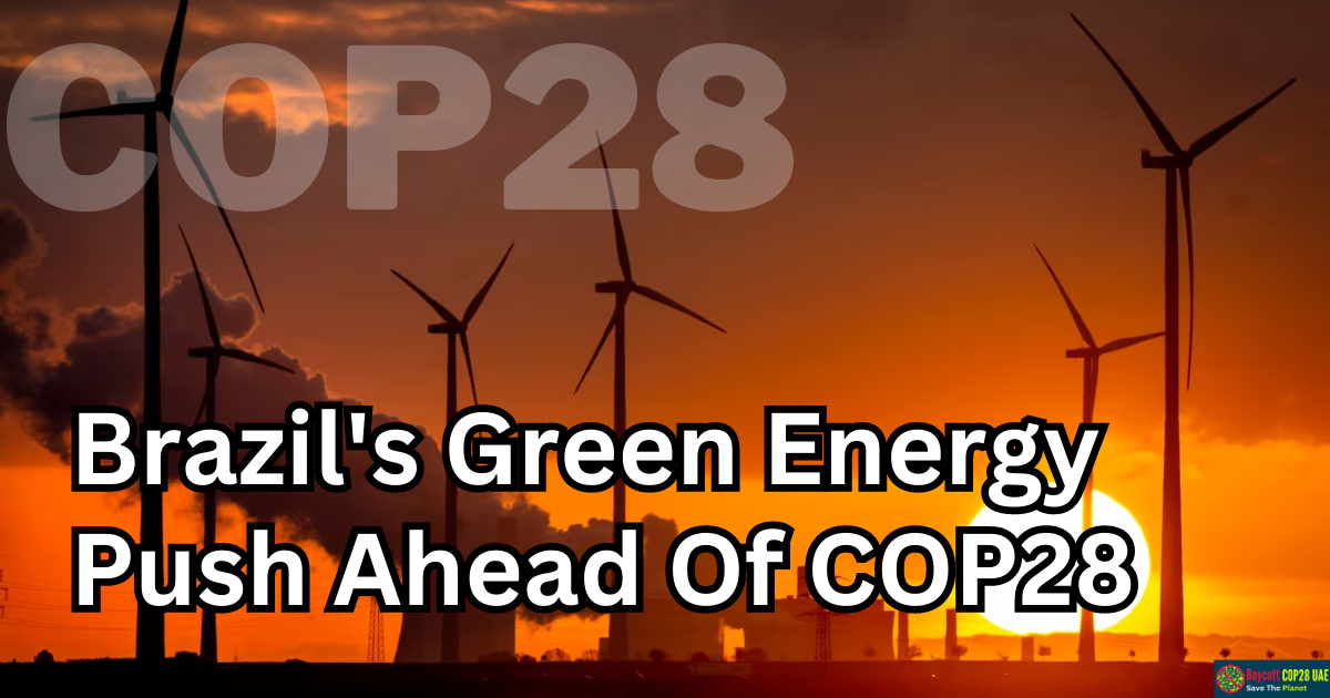 Brazil Prepares Green Energy Push Ahead Of COP28 Climate Summit