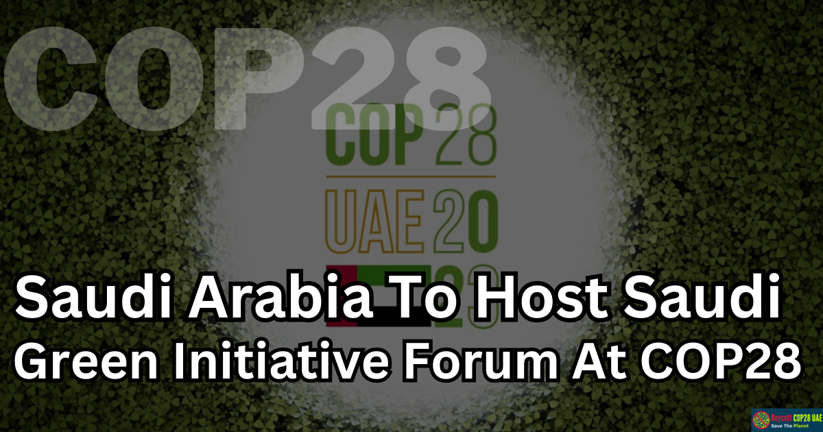 Saudi Arabia To Host Saudi Green Initiative Forum At COP28 ...