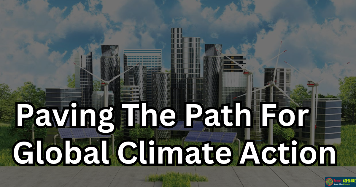 COP28: Paving The Path For Global Climate Action In Dubai