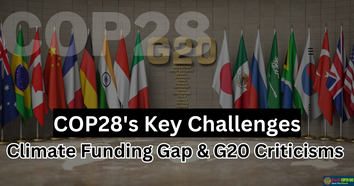 Climate Funding Gap & G20 Criticisms: COP28's Key Challenges