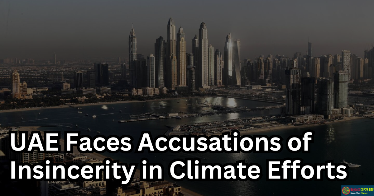 UAE Faces Accusations of Insincerity in Climate Efforts Amidst Hosting COP28