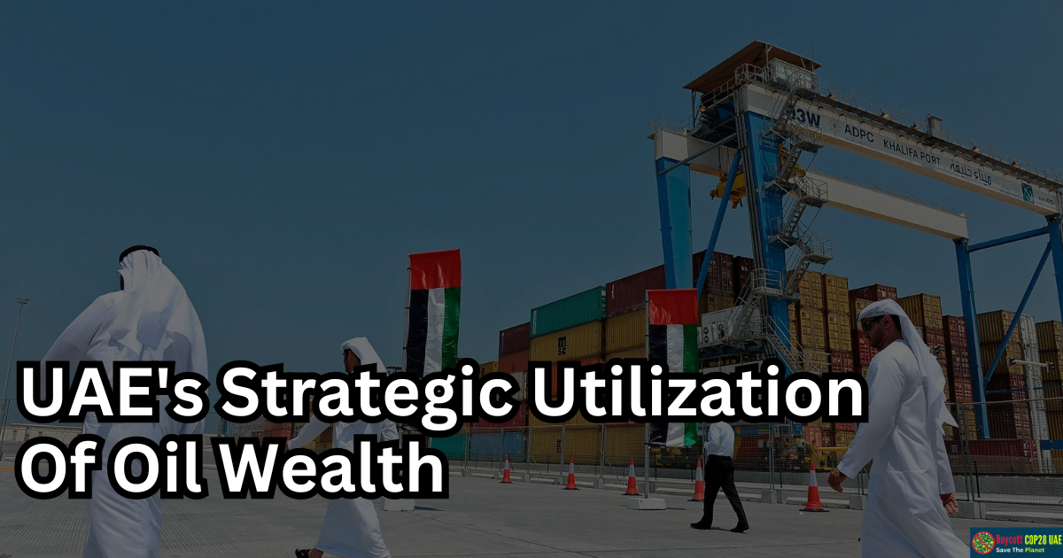 UAE's Strategic Utilization Of Oil Wealth For Citizen Welfare And The Challenge of COP28