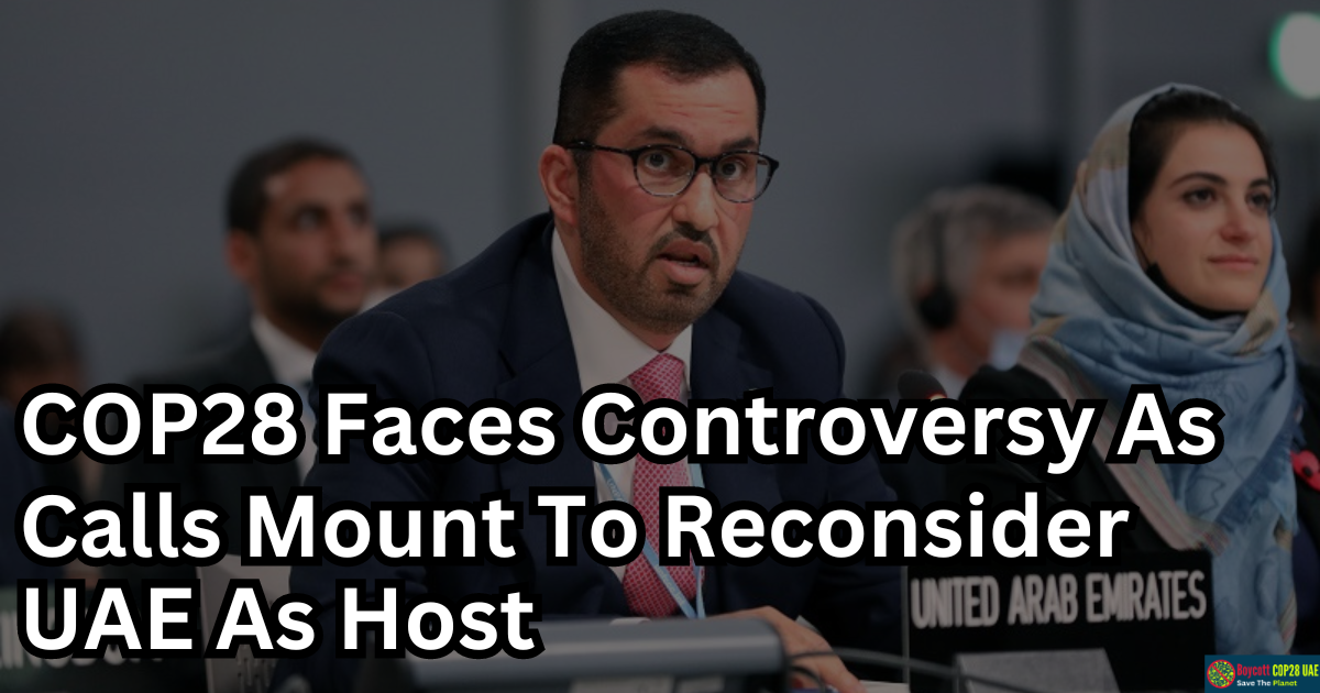 COP28 Faces Controversy As Calls Mount To Reconsider UAE As Host