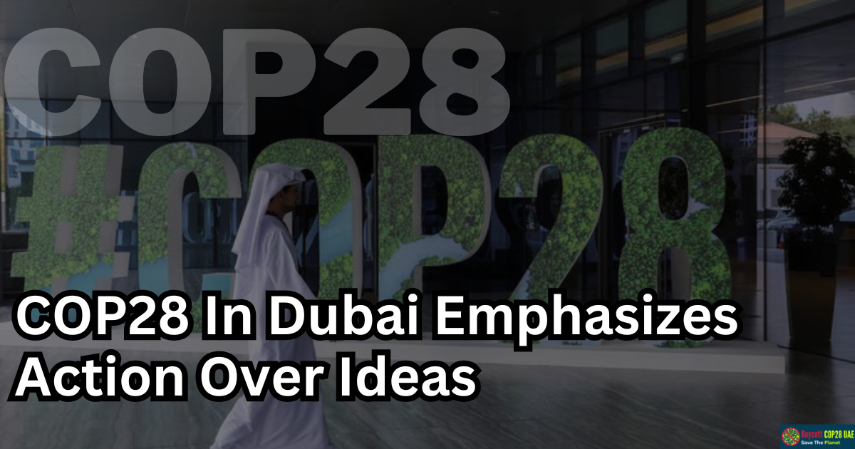 UAE Faces Mounting Pressure As COP28 In Dubai Emphasizes Action Over Ideas