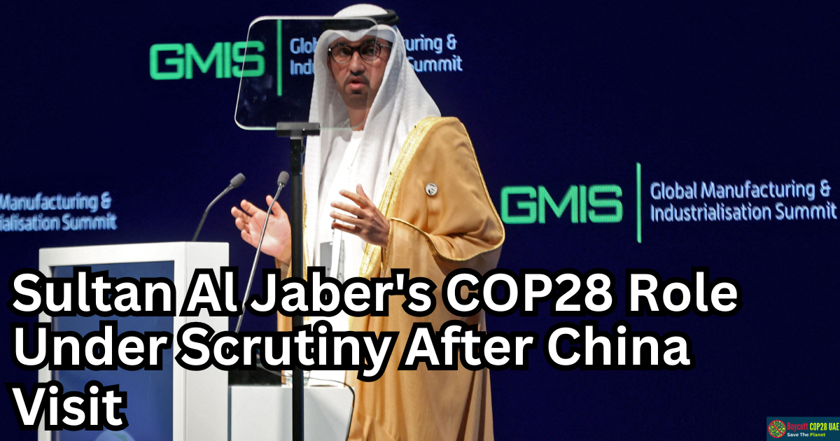 Sultan Al Jaber's COP28 Role Under Scrutiny After China Visit