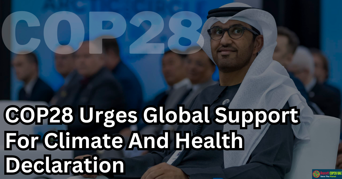 COP28 Urges Global Support For Climate And Health Declaration