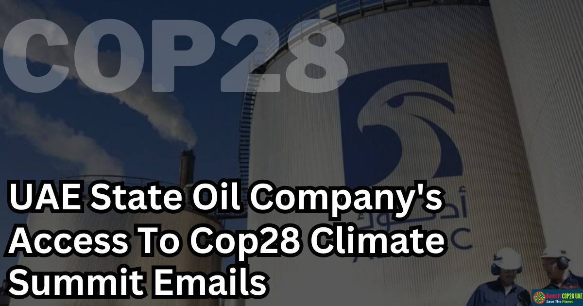 Shocking Revelation: UAE State Oil Company's Access To Cop28 Climate Summit Emails