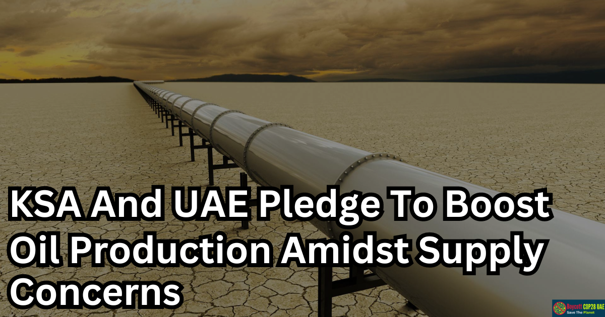 Saudi Arabia And UAE Pledge To Boost Oil Production Amidst Supply Concerns