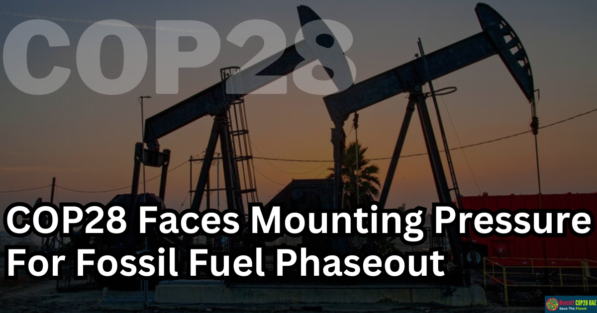 COP28 Faces Mounting Pressure to Steer World Away from Fossil Fuels