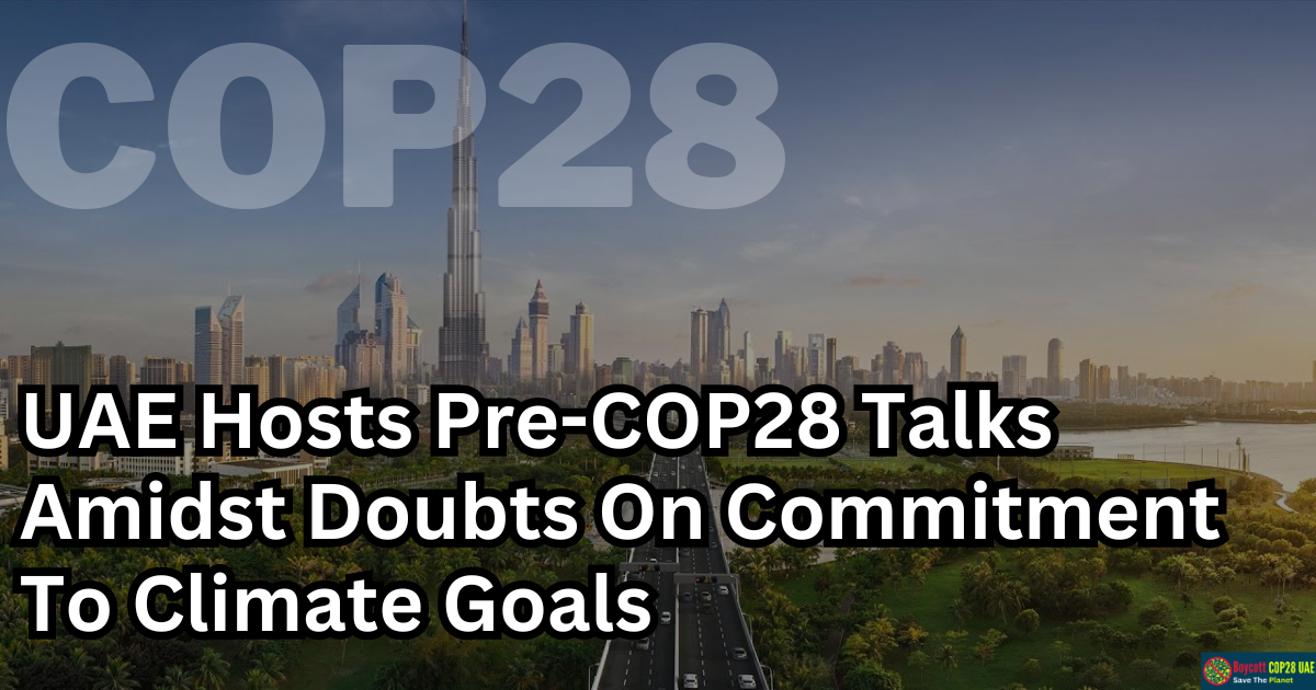UAE Hosts Pre-COP28 Talks Amidst Doubts On Commitment To Climate Goals
