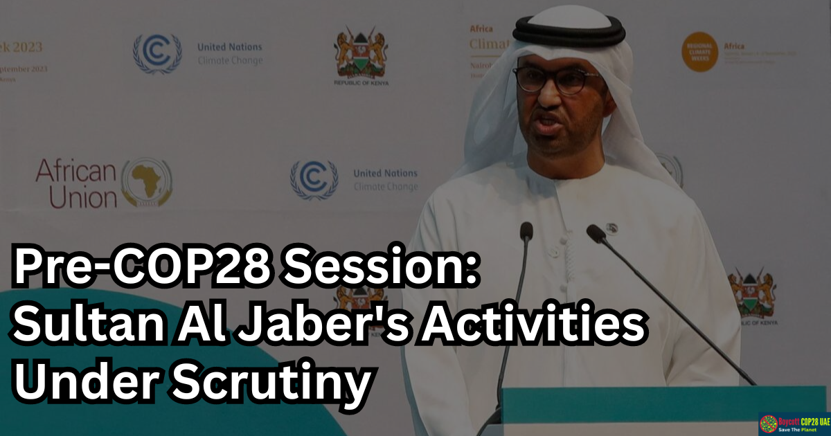 Sultan Al Jaber's Commitment To Climate Action Under Scrutiny At Pre-COP28 Session