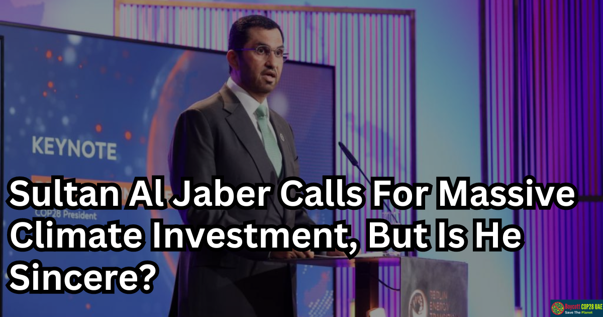 Sultan Al Jaber Calls For Massive Climate Investment, But Is He Sincere?
