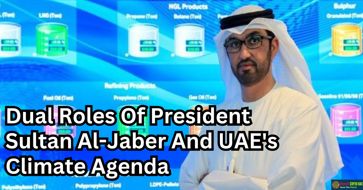Controversy Surrounding Dual Roles Of President Sultan Al-Jaber And UAE's Climate Agenda