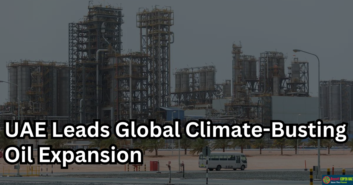 UAE: COP28 Host Leads Global Climate-Busting Oil Expansion, Data Reveals