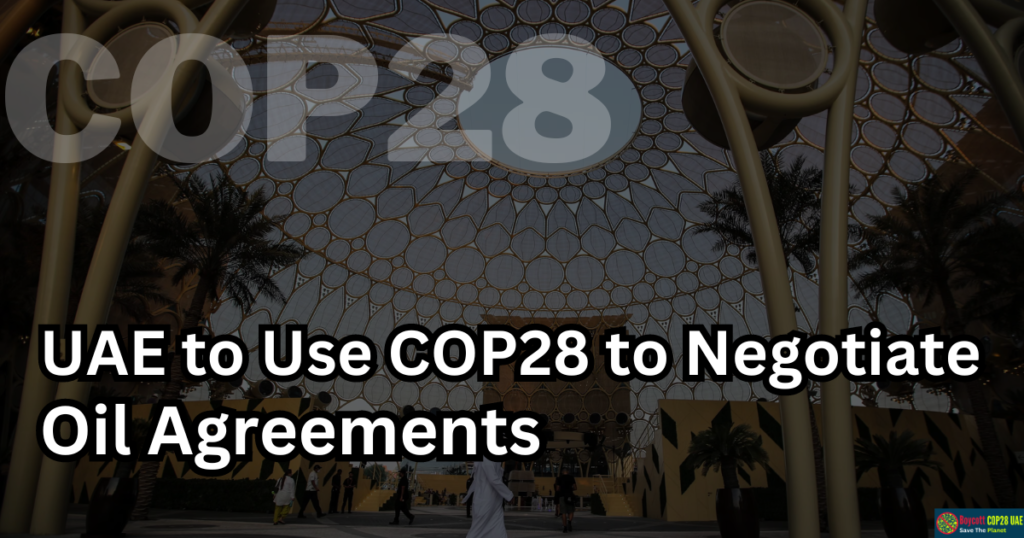 UAE to Use COP28 to Negotiate Oil Agreements